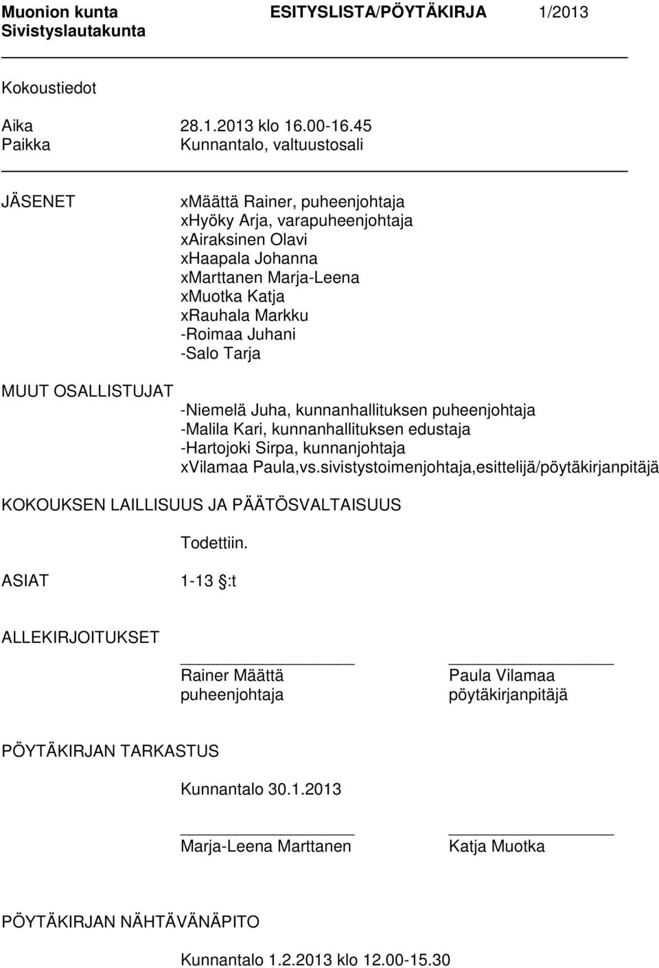 -Roimaa Juhani -Salo Tarja MUUT OSALLISTUJAT -Niemelä Juha, kunnanhallituksen puheenjohtaja -Malila Kari, kunnanhallituksen edustaja -Hartojoki Sirpa, kunnanjohtaja xvilamaa Paula,vs.