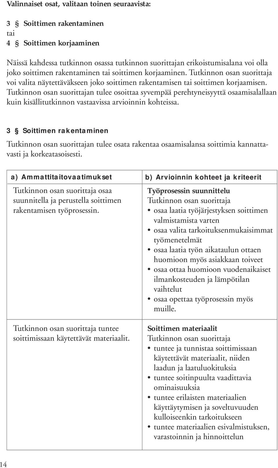 n tulee osoittaa syvempää perehtyneisyyttä osaamisalallaan kuin kisällitutkinnon vastaavissa arvioinnin kohteissa.