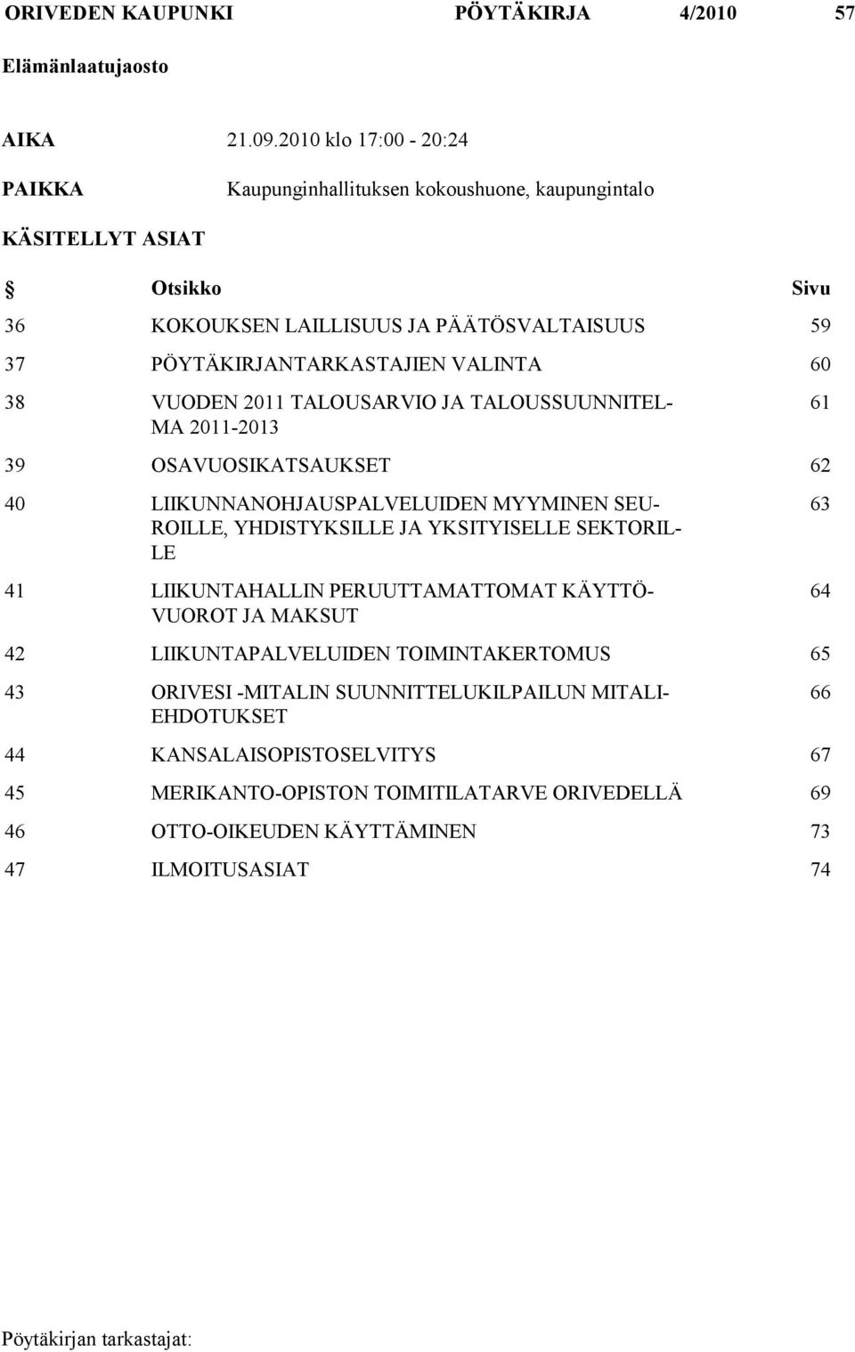 VALINTA 60 38 VUODEN 2011 TALOUSARVIO JA TALOUSSUUNNITEL- MA 2011-2013 61 39 OSAVUOSIKATSAUKSET 62 40 LIIKUNNANOHJAUSPALVELUIDEN MYYMINEN SEU- ROILLE, YHDISTYKSILLE JA YKSITYISELLE
