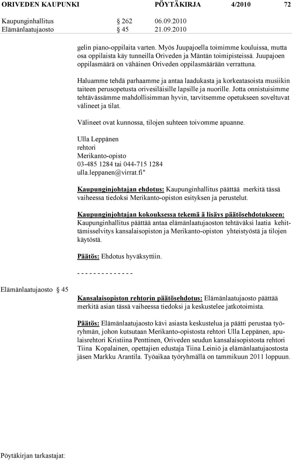 Haluamme tehdä parhaamme ja antaa laadukasta ja korkeatasoista musiikin taiteen perusopetusta ori vesiläisille lapsille ja nuorille.