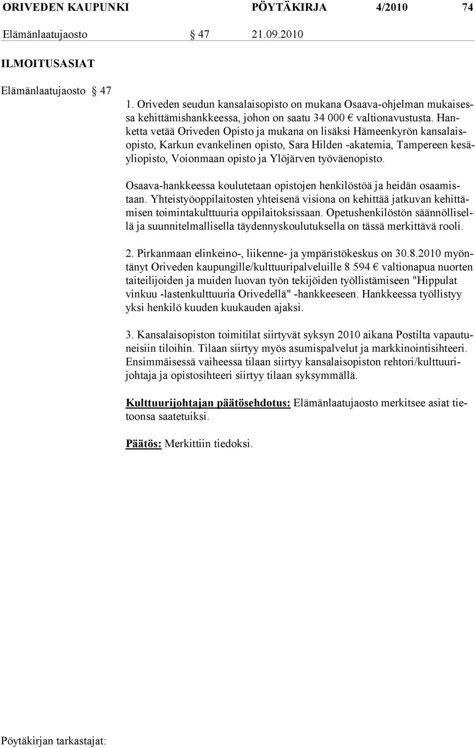 Hanketta vetää Oriveden Opisto ja mukana on lisäksi Hämeenkyrön kansalaisopisto, Karkun evankelinen opisto, Sara Hilden -akatemia, Tampereen ke säyliopisto, Voionmaan opisto ja Ylöjärven