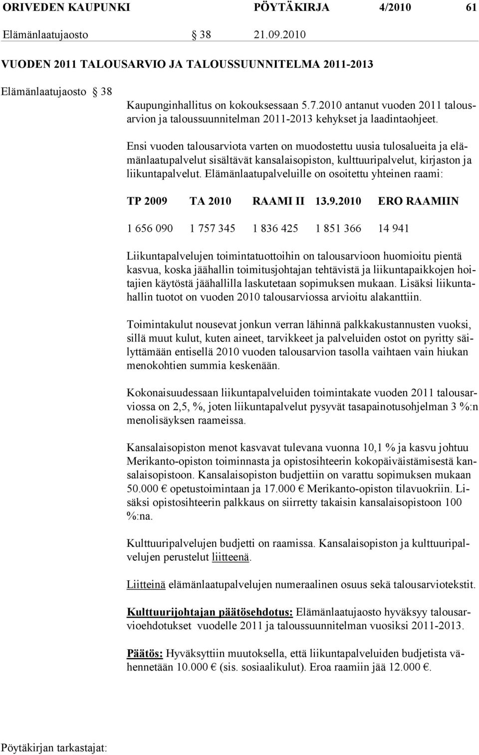 Ensi vuoden talousarviota varten on muodostettu uusia tulosalueita ja elämänlaatupalvelut sisältävät kansalaisopiston, kulttuuripalvelut, kirjas ton ja liikuntapalvelut.