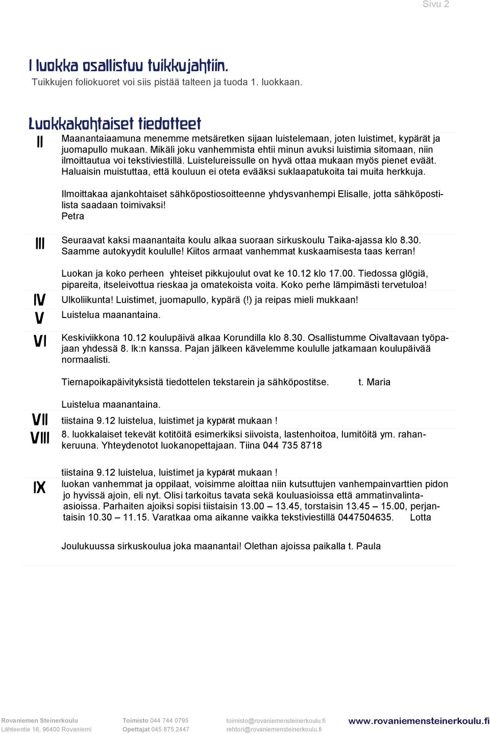 Mikäli joku vanhemmista ehtii minun avuksi luistimia sitomaan, niin ilmoittautua voi tekstiviestillä. Luistelureissulle on hyvä ottaa mukaan myös pienet eväät.