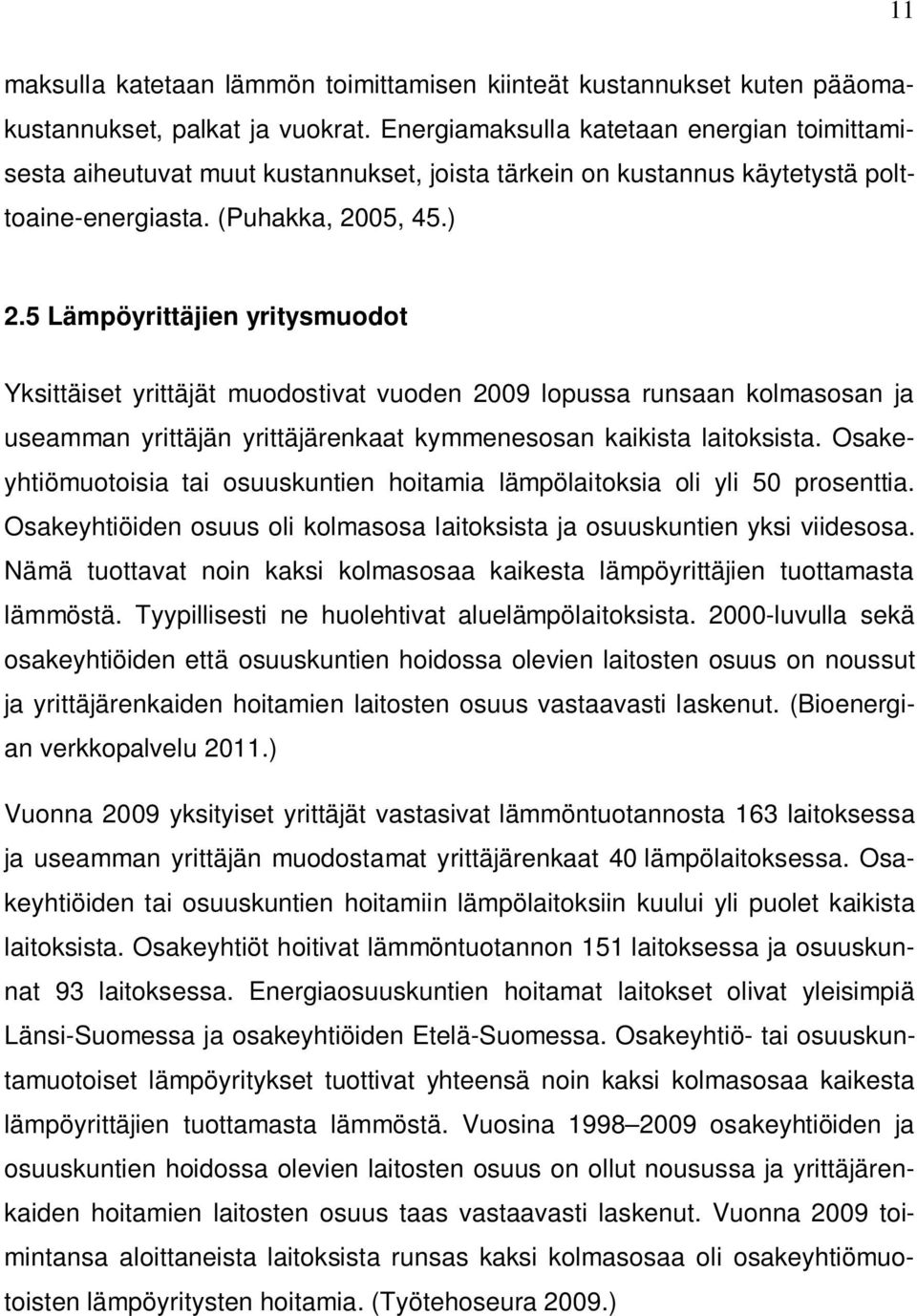 5 Lämpöyrittäjien yritysmuodot Yksittäiset yrittäjät muodostivat vuoden 2009 lopussa runsaan kolmasosan ja useamman yrittäjän yrittäjärenkaat kymmenesosan kaikista laitoksista.