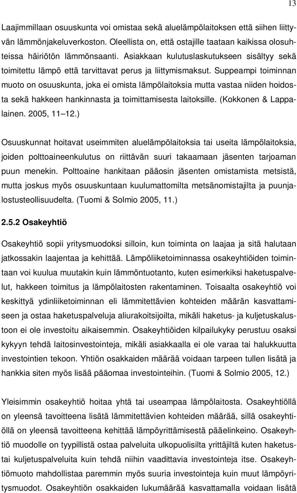 Suppeampi toiminnan muoto on osuuskunta, joka ei omista lämpölaitoksia mutta vastaa niiden hoidosta sekä hakkeen hankinnasta ja toimittamisesta laitoksille. (Kokkonen & Lappalainen. 2005, 11 12.