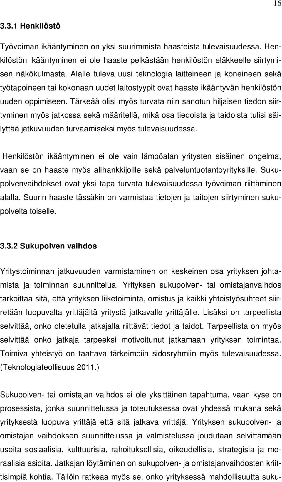 Tärkeää olisi myös turvata niin sanotun hiljaisen tiedon siirtyminen myös jatkossa sekä määritellä, mikä osa tiedoista ja taidoista tulisi säilyttää jatkuvuuden turvaamiseksi myös tulevaisuudessa.
