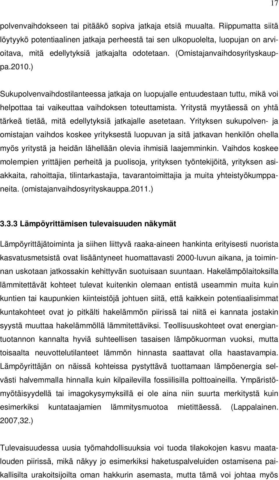 ) Sukupolvenvaihdostilanteessa jatkaja on luopujalle entuudestaan tuttu, mikä voi helpottaa tai vaikeuttaa vaihdoksen toteuttamista.