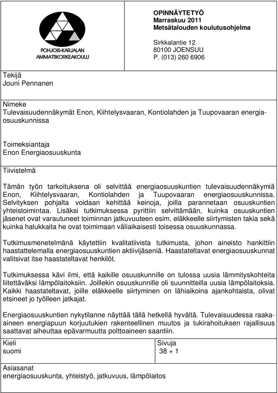 tarkoituksena oli selvittää energiaosuuskuntien tulevaisuudennäkymiä Enon, Kiihtelysvaaran, Kontiolahden ja Tuupovaaran energiaosuuskunnissa.