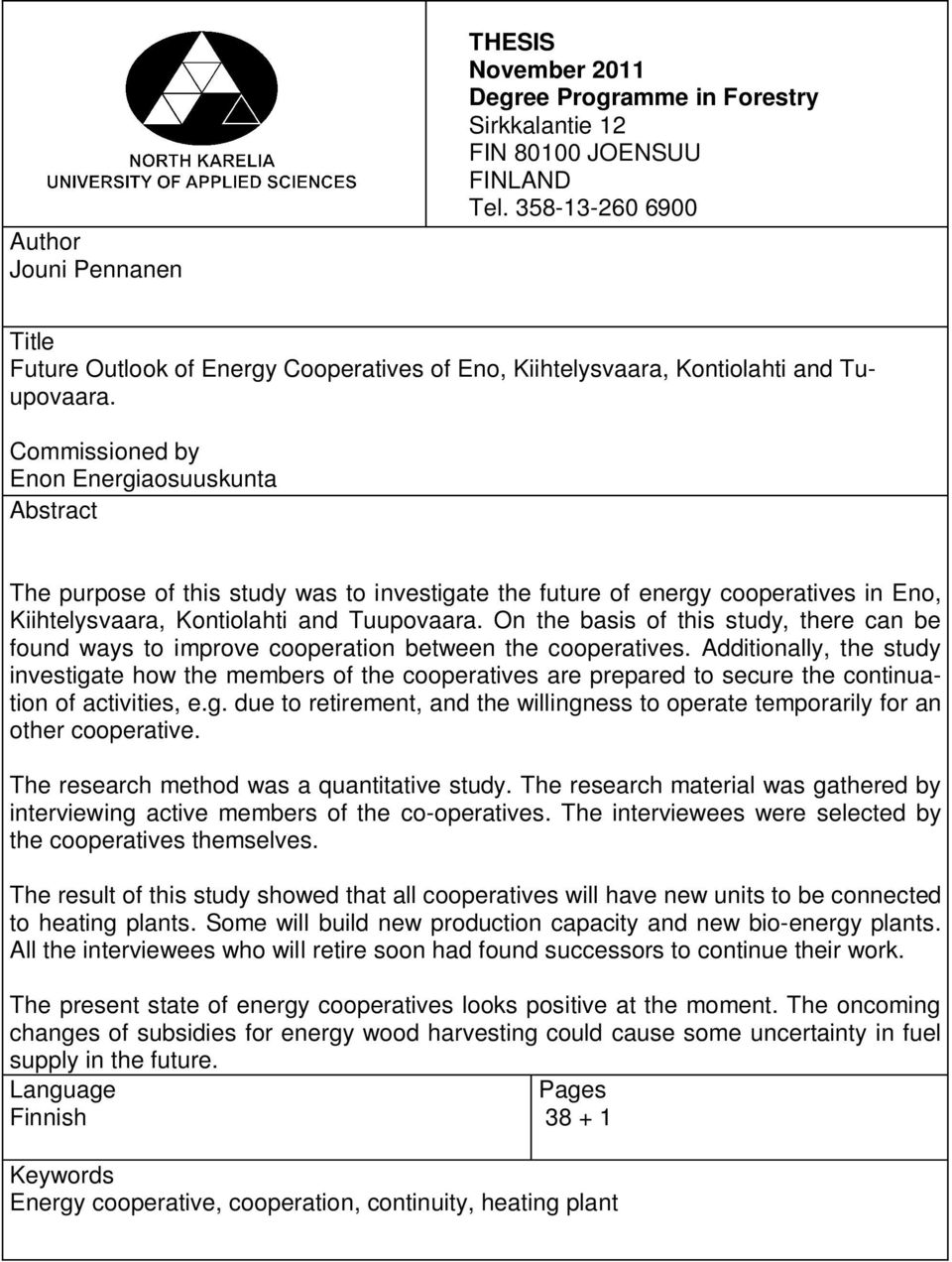 Commissioned by Enon Energiaosuuskunta Abstract The purpose of this study was to investigate the future of energy cooperatives in Eno, Kiihtelysvaara, Kontiolahti and Tuupovaara.