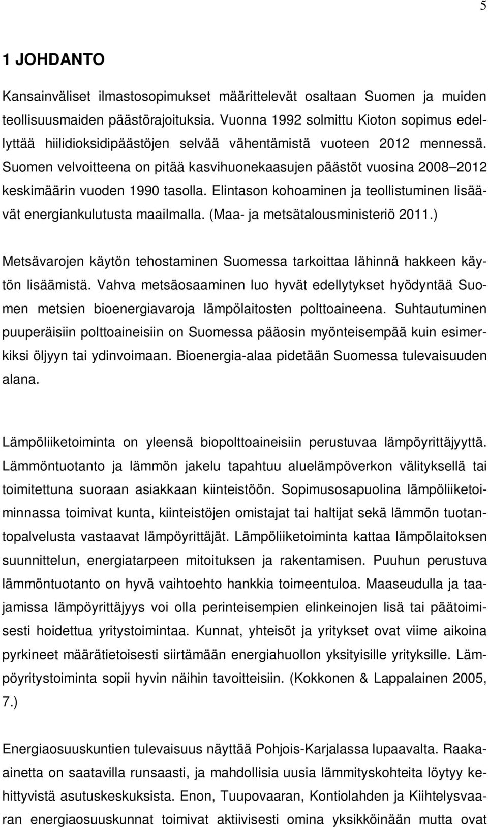 Suomen velvoitteena on pitää kasvihuonekaasujen päästöt vuosina 2008 2012 keskimäärin vuoden 1990 tasolla. Elintason kohoaminen ja teollistuminen lisäävät energiankulutusta maailmalla.