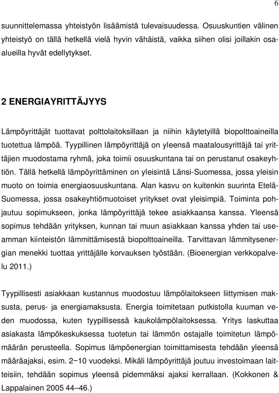 Tyypillinen lämpöyrittäjä on yleensä maatalousyrittäjä tai yrittäjien muodostama ryhmä, joka toimii osuuskuntana tai on perustanut osakeyhtiön.