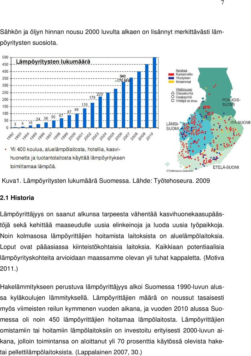 Noin kolmasosa lämpöyrittäjien hoitamista laitoksista on aluelämpölaitoksia. Loput ovat pääasiassa kiinteistökohtaisia laitoksia.