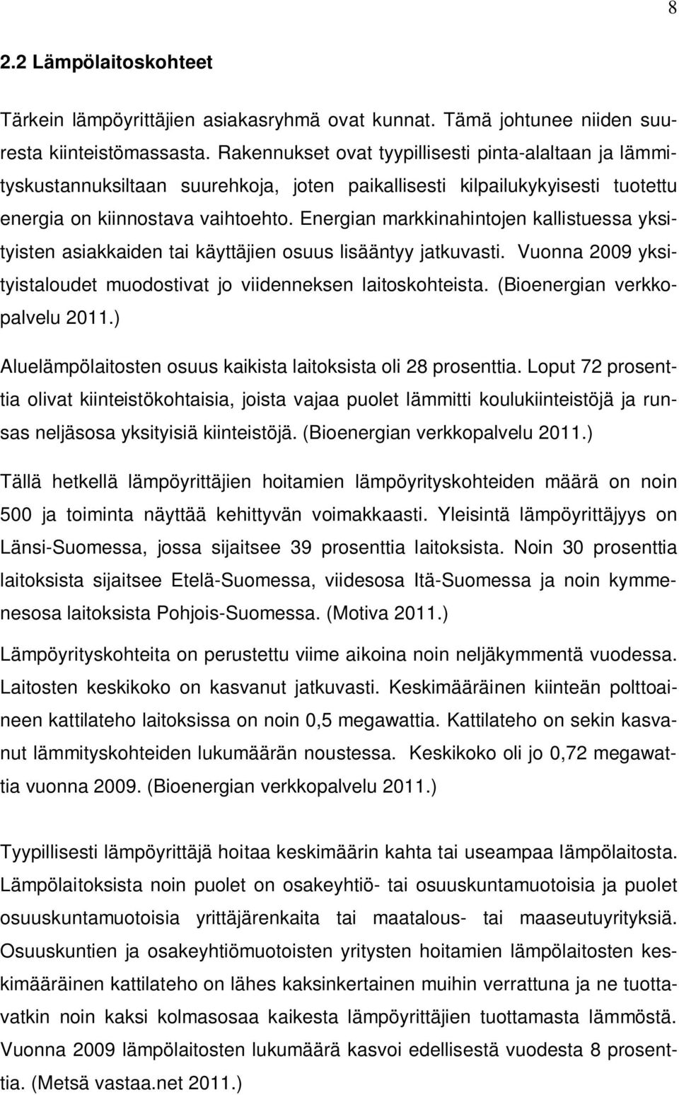 Energian markkinahintojen kallistuessa yksityisten asiakkaiden tai käyttäjien osuus lisääntyy jatkuvasti. Vuonna 2009 yksityistaloudet muodostivat jo viidenneksen laitoskohteista.