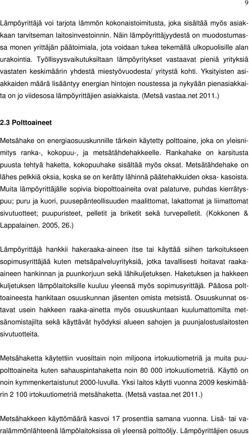 Työllisyysvaikutuksiltaan lämpöyritykset vastaavat pieniä yrityksiä vastaten keskimäärin yhdestä miestyövuodesta/ yritystä kohti.