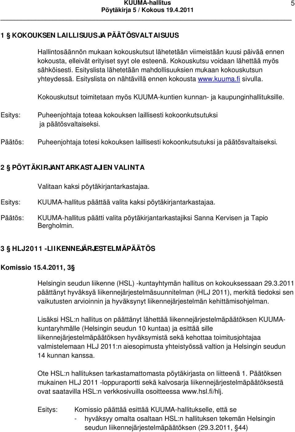 Kokouskutsut toimitetaan myös KUUMA-kuntien kunnan- ja kaupunginhallituksille. Puheenjohtaja toteaa kokouksen laillisesti kokoonkutsutuksi ja päätösvaltaiseksi.