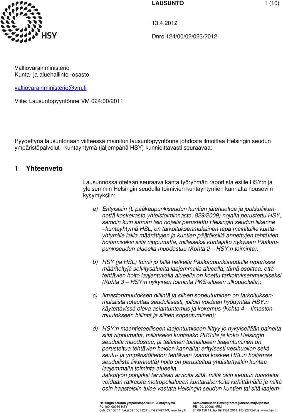 kunnioittavasti seuraavaa: 1 Yhteenveto Lausunnossa otetaan seuraava kanta työryhmän raportista esille HSY:n ja yleisemmin Helsingin seudulla toimivien kuntayhtymien kannalta nouseviin kysymyksiin: