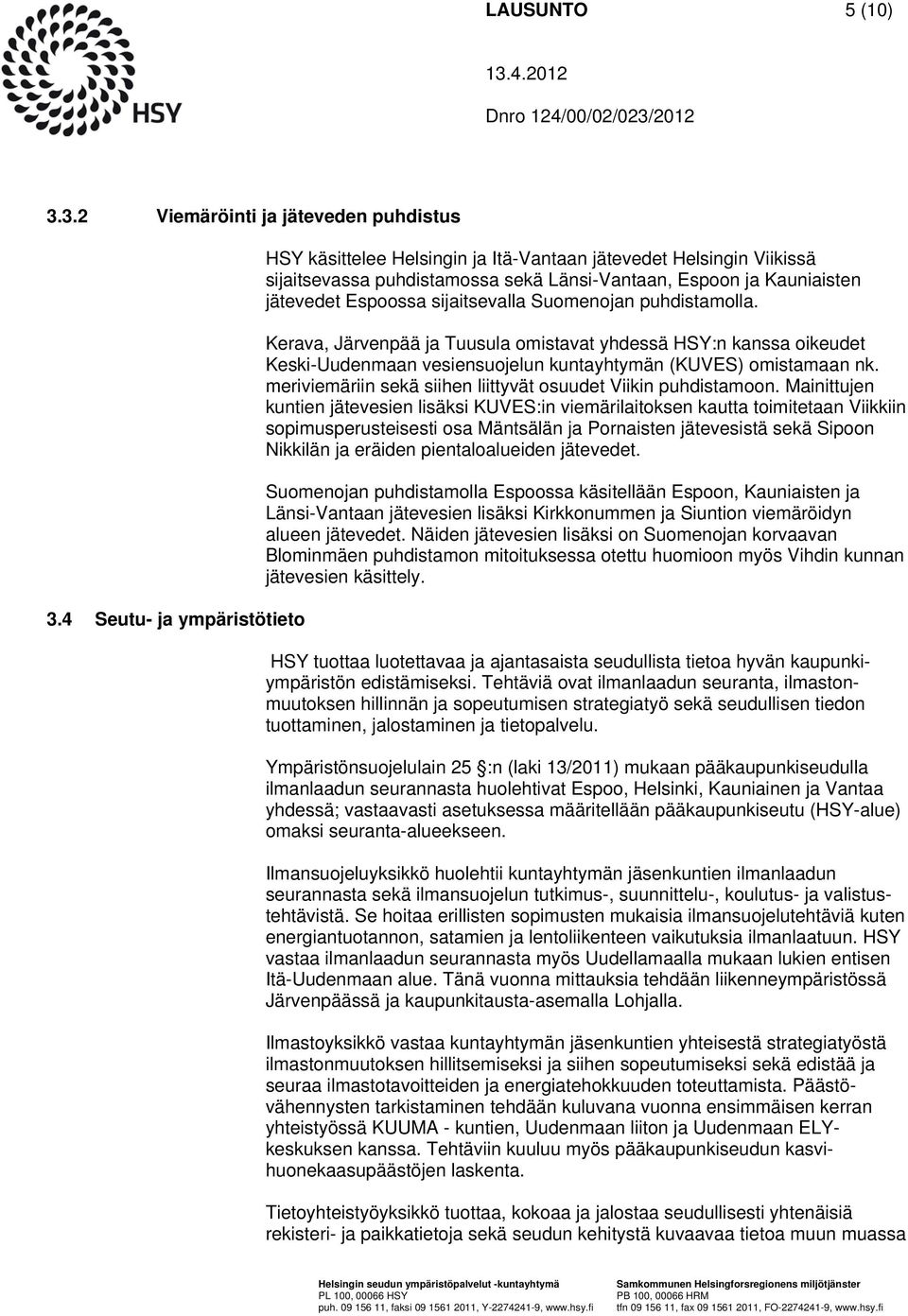 Suomenojan puhdistamolla. Kerava, Järvenpää ja Tuusula omistavat yhdessä HSY:n kanssa oikeudet Keski-Uudenmaan vesiensuojelun kuntayhtymän (KUVES) omistamaan nk.
