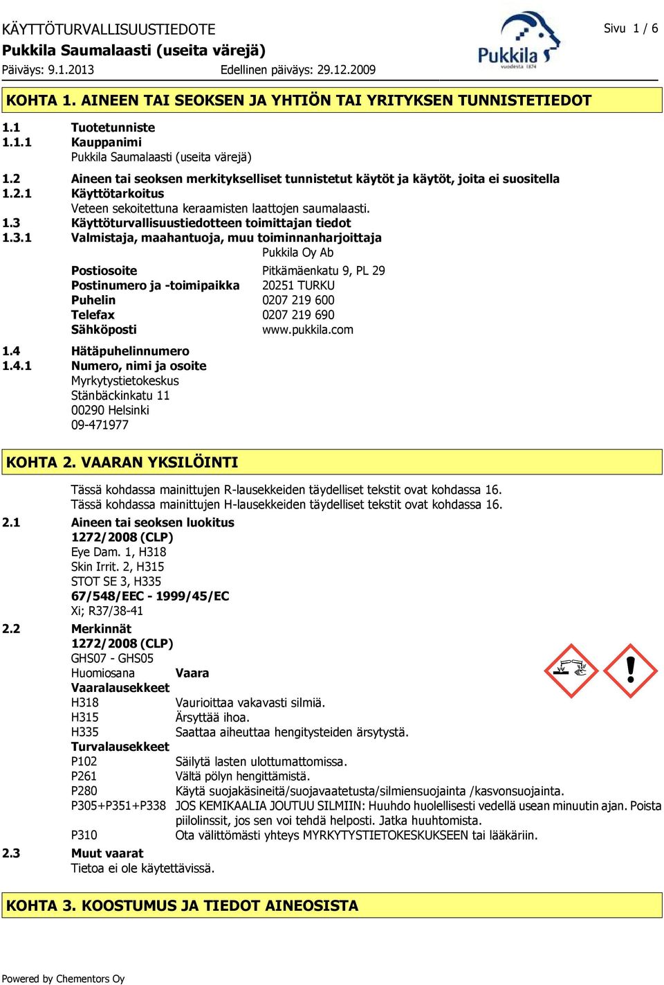 3.1 Valmistaja, maahantuoja, muu toiminnanharjoittaja Pukkila Oy Ab Postiosoite Pitkämäenkatu 9, PL 29 Postinumero ja -toimipaikka 20251 TURKU Puhelin 0207 219 600 Telefax 0207 219 690 Sähköposti www.