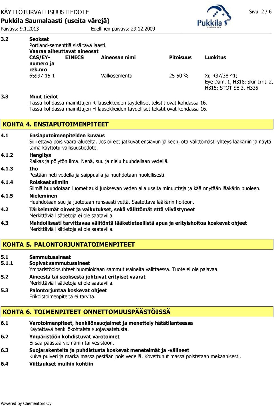 3 Muut tiedot Tässä kohdassa mainittujen R-lausekkeiden täydelliset tekstit ovat kohdassa 16. Tässä kohdassa mainittujen H-lausekkeiden täydelliset tekstit ovat kohdassa 16. KOHTA 4.