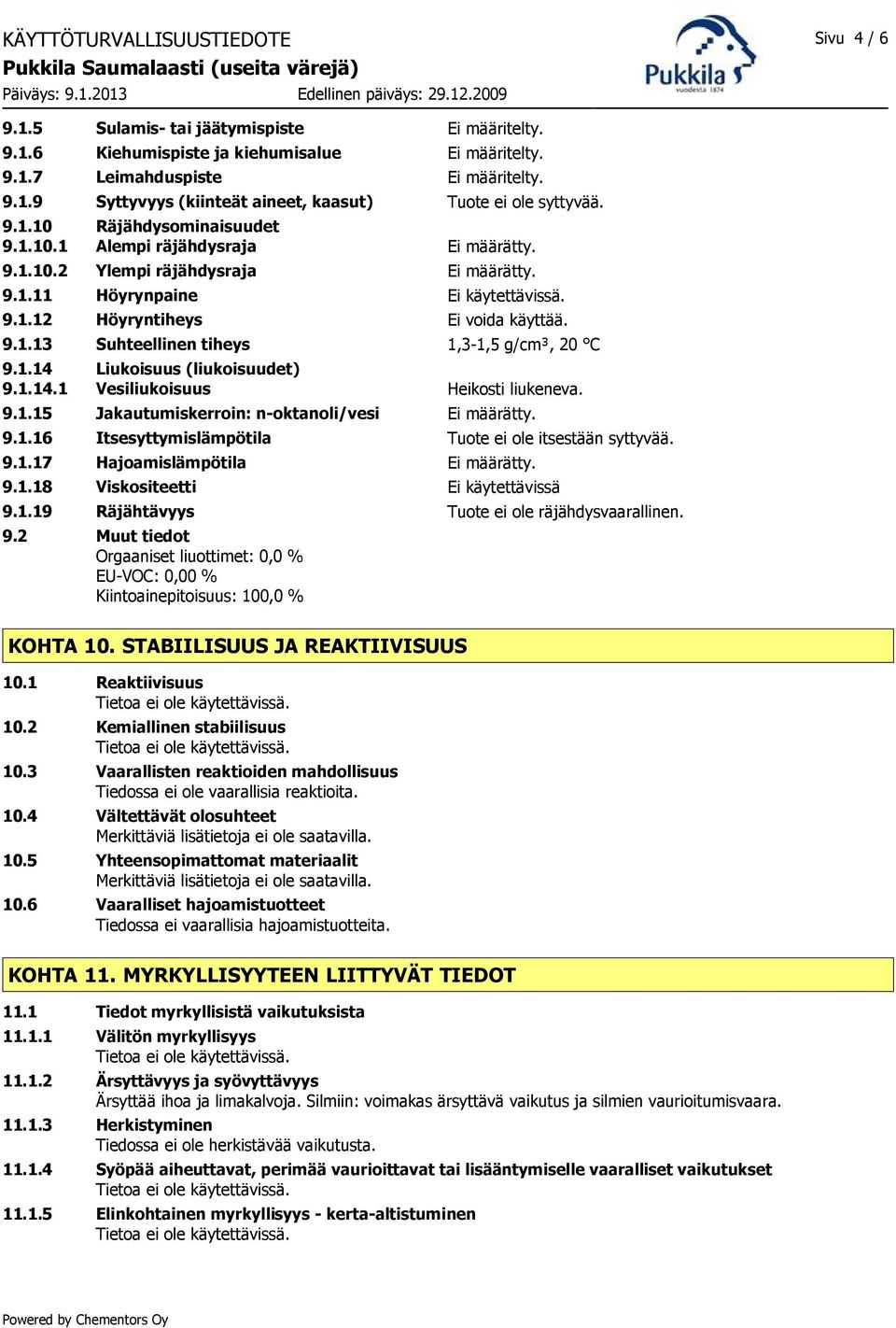 1.14 Liukoisuus (liukoisuudet) 9.1.14.1 Vesiliukoisuus Heikosti liukeneva. 9.1.15 Jakautumiskerroin: n-oktanoli/vesi Ei määrätty. 9.1.16 Itsesyttymislämpötila Tuote ei ole itsestään syttyvää. 9.1.17 Hajoamislämpötila Ei määrätty.
