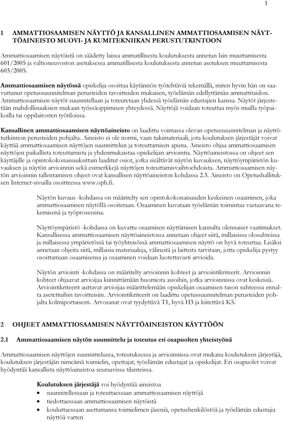 Ammattiosaamisen näytössä opiskelija osoittaa käytännön työtehtäviä tekemällä, miten hyvin hän on saavuttanut opetussuunnitelman perusteiden tavoitteiden mukaisen, työelämän edellyttämän