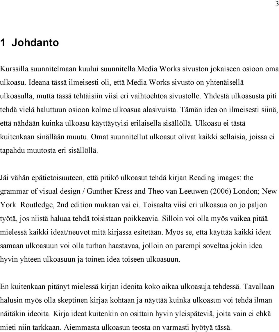 Yhdestä ulkoasusta piti tehdä vielä haluttuun osioon kolme ulkoasua alasivuista. Tämän idea on ilmeisesti siinä, että nähdään kuinka ulkoasu käyttäytyisi erilaisella sisällöllä.