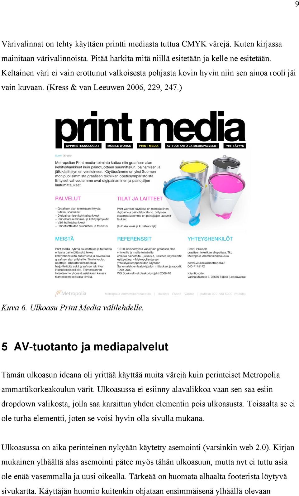 5 AV-tuotanto ja mediapalvelut Tämän ulkoasun ideana oli yrittää käyttää muita värejä kuin perinteiset Metropolia ammattikorkeakoulun värit.