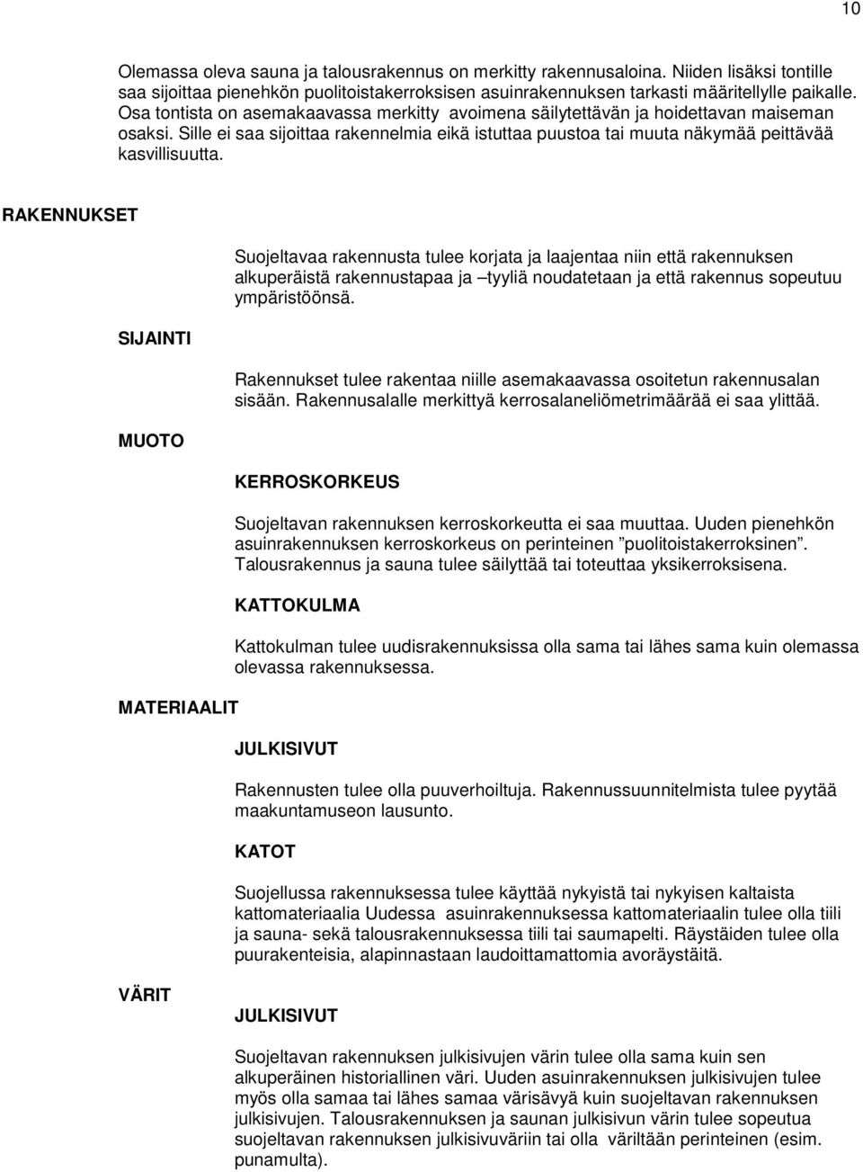 RAKENNUKSET SIJAINTI MUOTO MATERIAALIT Suojeltavaa rakennusta tulee korjata ja laajentaa niin että rakennuksen alkuperäistä rakennustapaa ja tyyliä noudatetaan ja että rakennus sopeutuu ympäristöönsä.