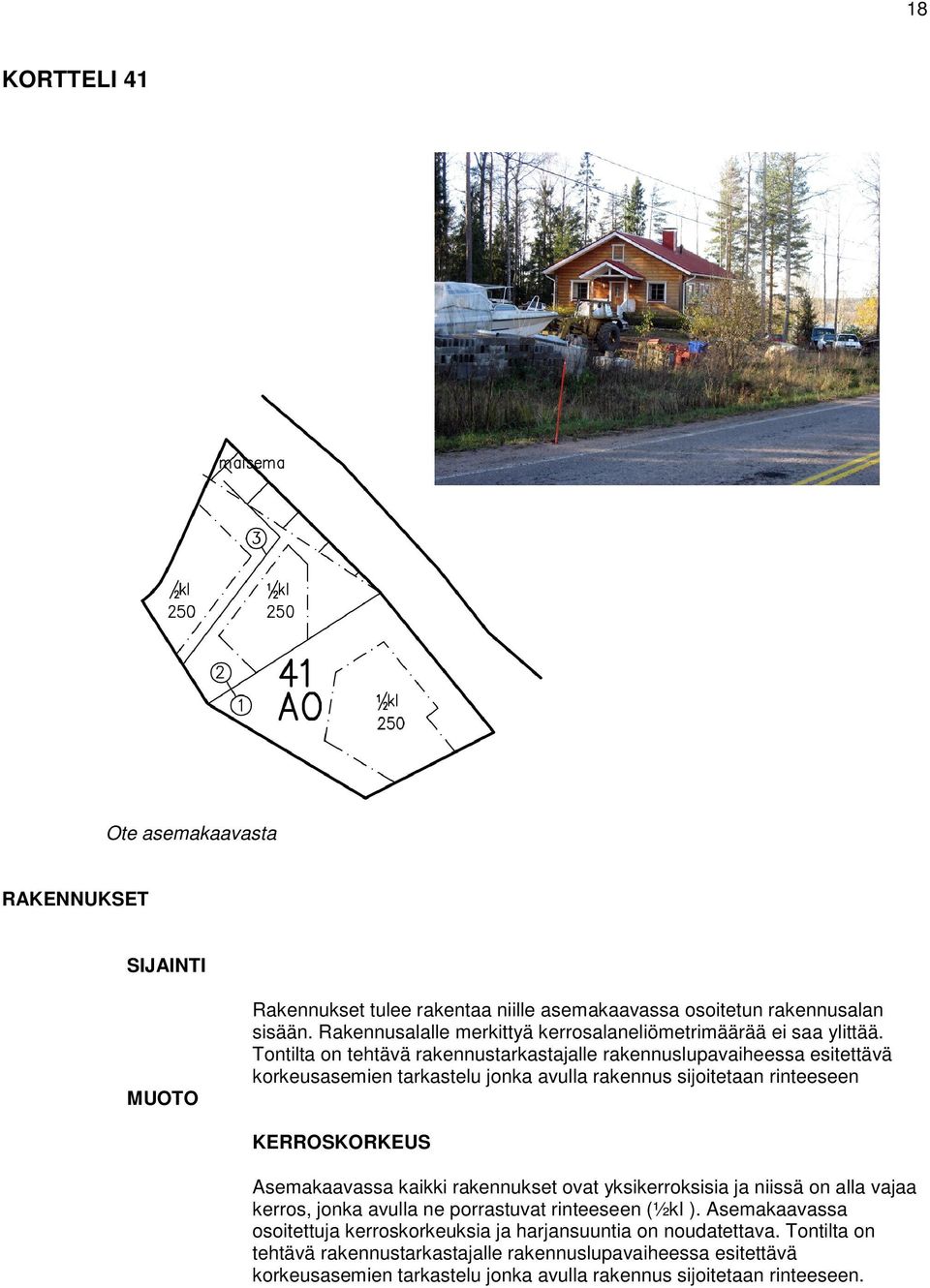 Tontilta on tehtävä rakennustarkastajalle rakennuslupavaiheessa esitettävä korkeusasemien tarkastelu jonka avulla rakennus sijoitetaan rinteeseen KERROSKORKEUS Asemakaavassa kaikki