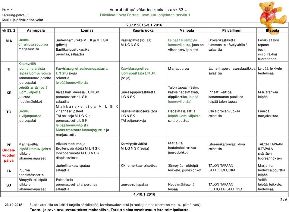 M Kasvislasagnettea luomupastasta L N S K (soija) Juures-papukastiketta Kasvis-linssisosekeittoa TAI soijanakkeja luomuviljoista,, Talon tapaan (esim.