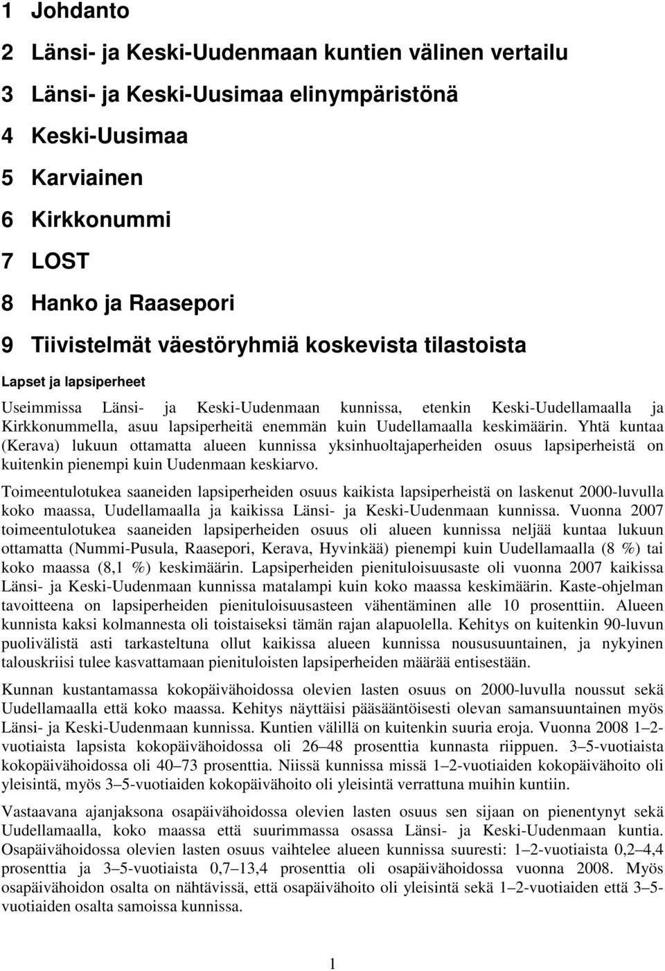 keskimäärin. Yhtä kuntaa (Kerava) lukuun ottamatta alueen kunnissa yksinhuoltajaperheiden osuus lapsiperheistä on kuitenkin pienempi kuin Uudenmaan keskiarvo.