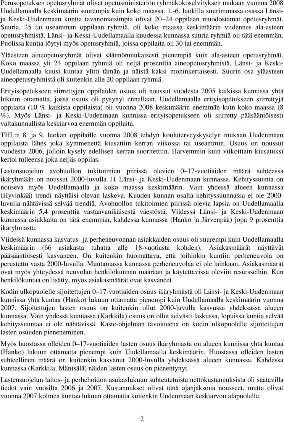 Suuria, 25 tai useamman oppilaan ryhmiä, oli koko maassa keskimäärin viidennes ala-asteen opetusryhmistä. Länsi- ja Keski-Uudellamaalla kuudessa kunnassa suuria ryhmiä oli tätä enemmän.