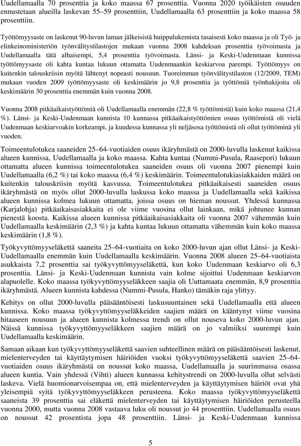 työvoimasta ja Uudellamaalla tätä alhaisempi, 5,4 prosenttia työvoimasta. Länsi- ja Keski-Uudenmaan kunnissa työttömyysaste oli kahta kuntaa lukuun ottamatta Uudenmaankin keskiarvoa parempi.