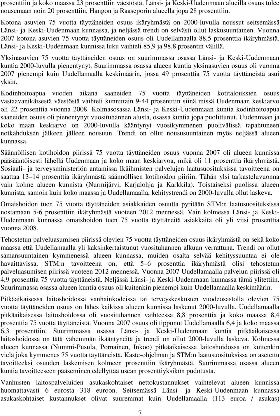 Vuonna 2007 kotona asuvien 75 vuotta täyttäneiden osuus oli Uudellamaalla 88,5 prosenttia ikäryhmästä. Länsi- ja Keski-Uudenmaan kunnissa luku vaihteli 85,9 ja 98,8 prosentin välillä.