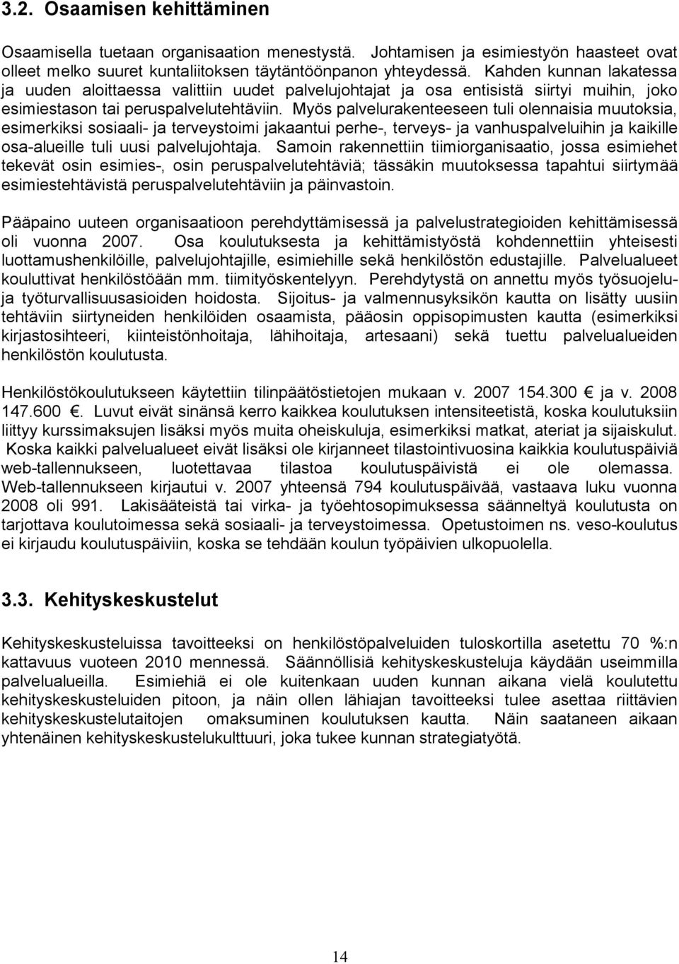 Myös palvelurakenteeseen tuli olennaisia muutoksia, esimerkiksi sosiaali- ja terveystoimi jakaantui perhe-, terveys- ja vanhuspalveluihin ja kaikille osa-alueille tuli uusi palvelujohtaja.