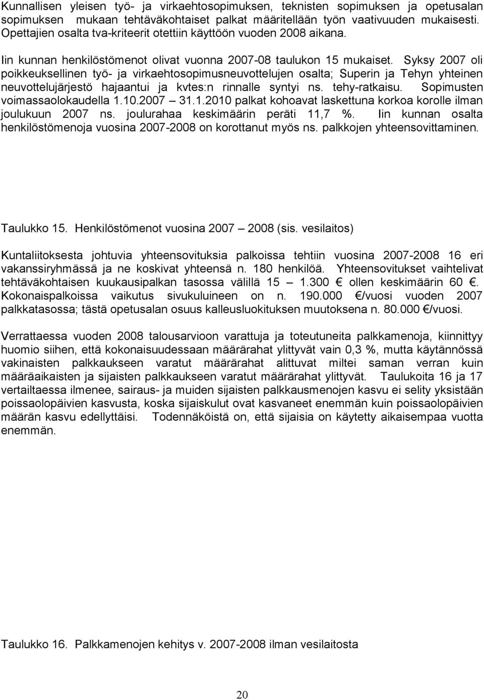 Syksy 2007 oli poikkeuksellinen työ- ja virkaehtosopimusneuvottelujen osalta; Superin ja Tehyn yhteinen neuvottelujärjestö hajaantui ja kvtes:n rinnalle syntyi ns. tehy-ratkaisu.