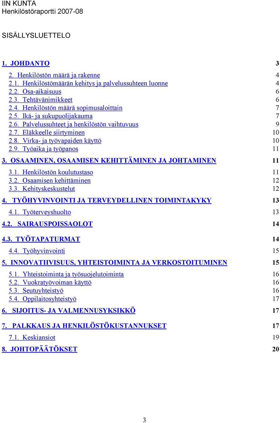 OSAAMINEN, OSAAMISEN KEHITTÄMINEN JA JOHTAMINEN 11 3.1. Henkilöstön koulutustaso 11 3.2. Osaamisen kehittäminen 12 3.3. Kehityskeskustelut 12 4. TYÖHYVINVOINTI JA TERVEYDELLINEN TOIMINTAKYKY 13 4.1. Työterveyshuolto 13 4.