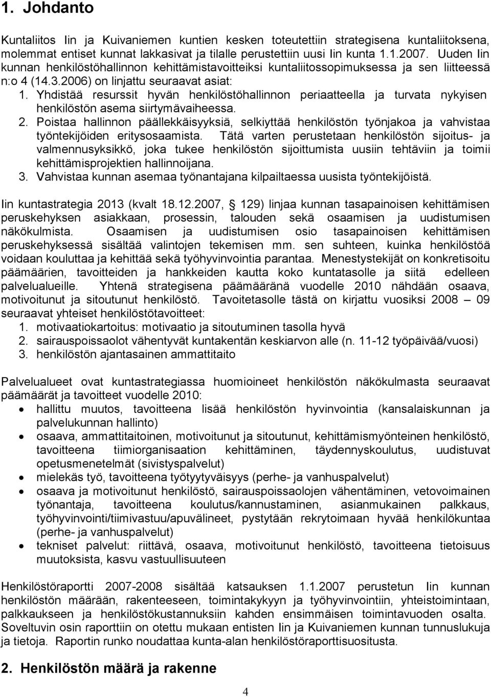 Yhdistää resurssit hyvän henkilöstöhallinnon periaatteella ja turvata nykyisen henkilöstön asema siirtymävaiheessa. 2.