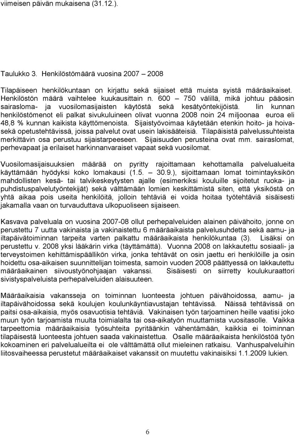 Iin kunnan henkilöstömenot eli palkat sivukuluineen olivat vuonna 2008 noin 24 miljoonaa euroa eli 48,8 % kunnan kaikista käyttömenoista.