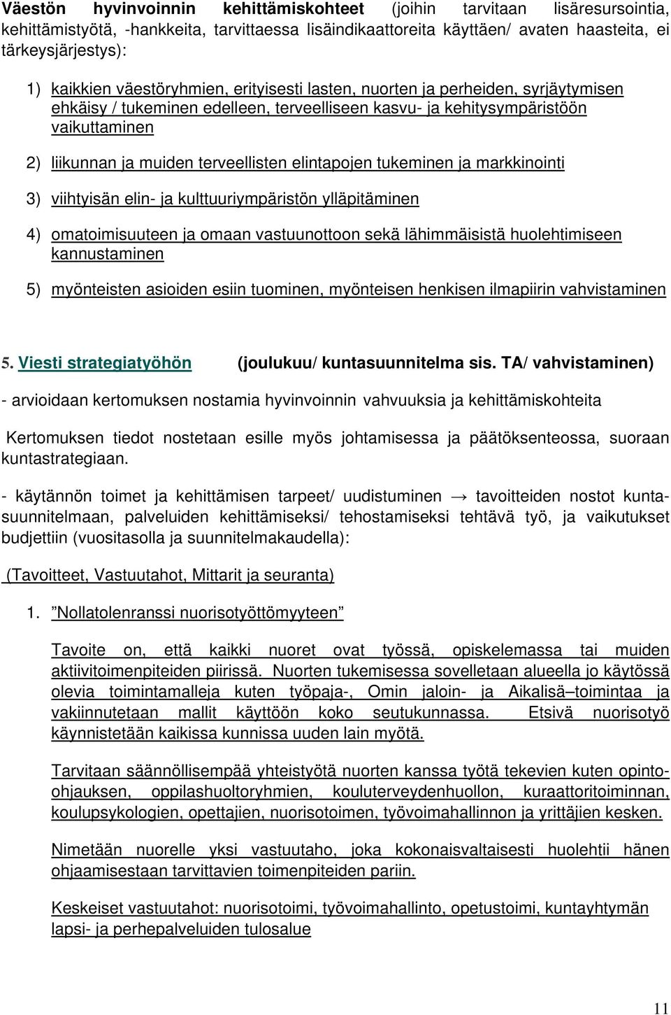 elintapojen tukeminen ja markkinointi 3) viihtyisän elin- ja kulttuuriympäristön ylläpitäminen 4) omatoimisuuteen ja omaan vastuunottoon sekä lähimmäisistä huolehtimiseen kannustaminen 5) myönteisten