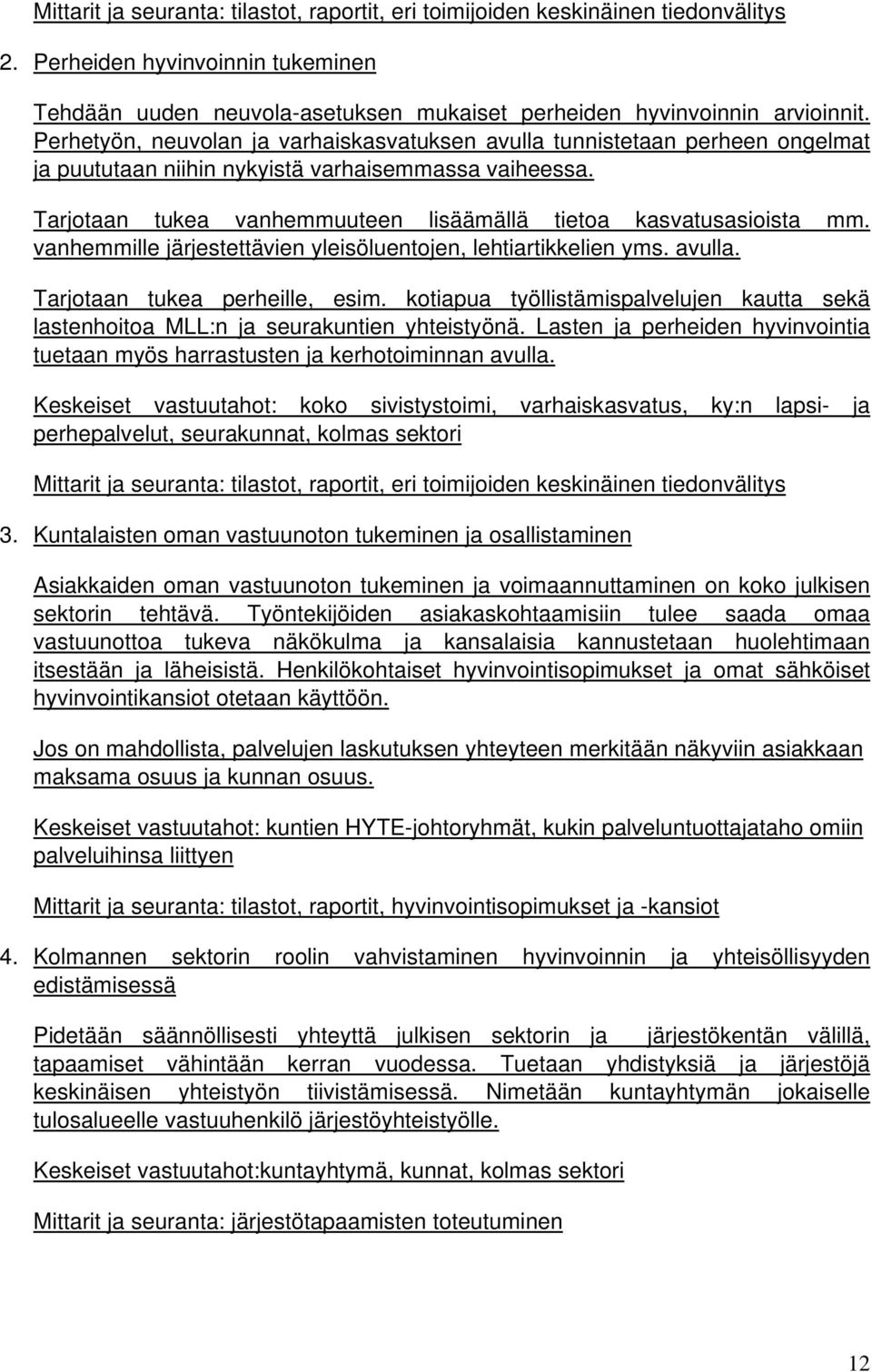 Tarjotaan tukea vanhemmuuteen lisäämällä tietoa kasvatusasioista mm. vanhemmille järjestettävien yleisöluentojen, lehtiartikkelien yms. avulla. Tarjotaan tukea perheille, esim.