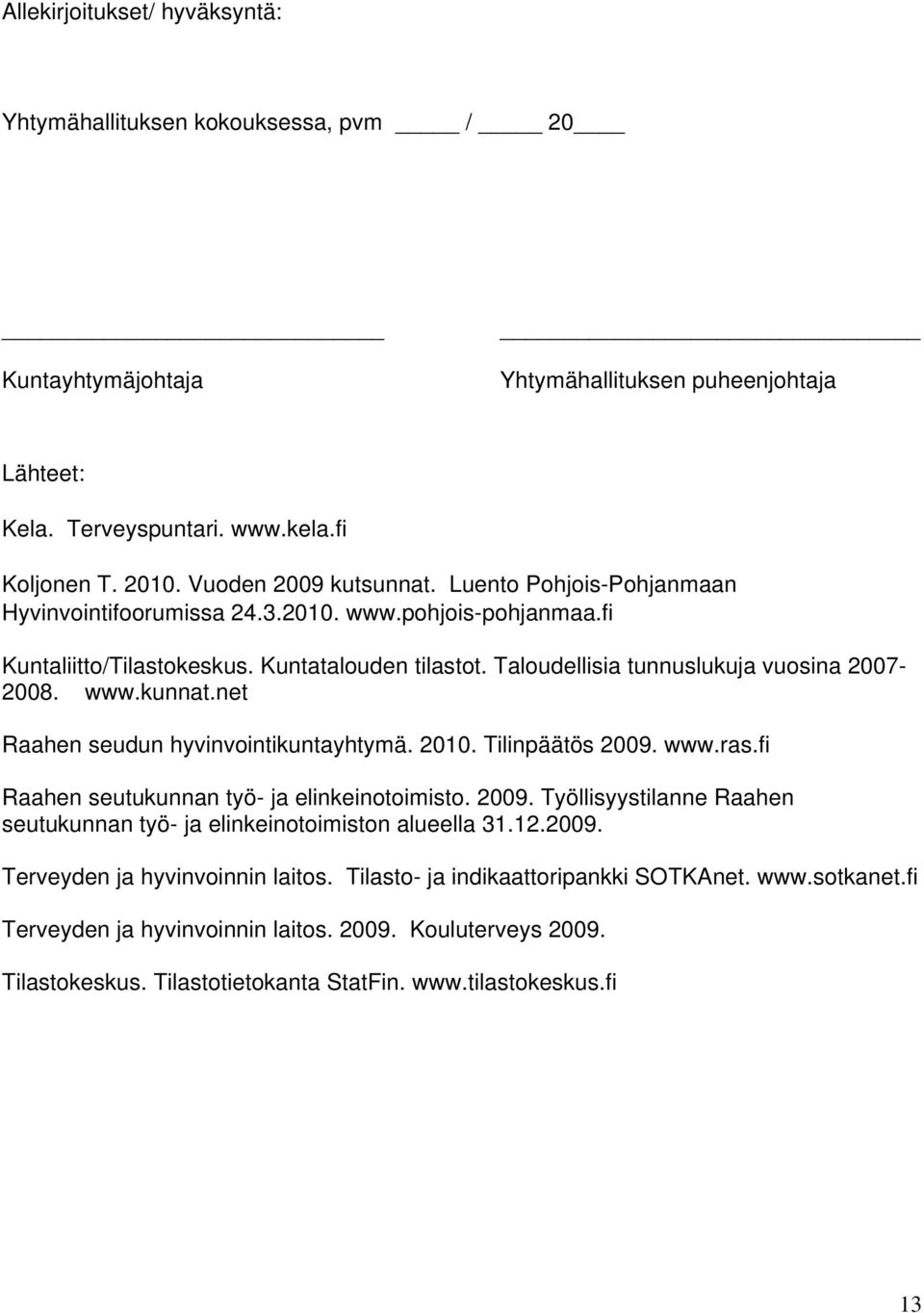 net Raahen seudun hyvinvointikuntayhtymä. 21. Tilinpäätös 29. www.ras.fi Raahen seutukunnan työ- ja elinkeinotoimisto. 29. Työllisyystilanne Raahen seutukunnan työ- ja elinkeinotoimiston alueella 31.