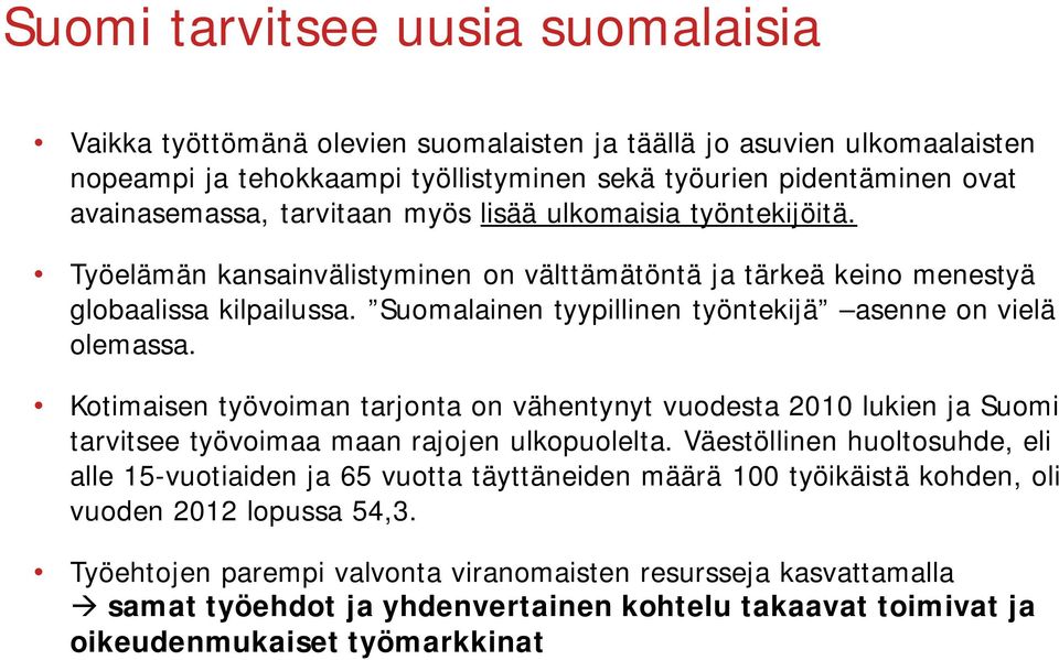 Suomalainen tyypillinen työntekijä asenne on vielä olemassa. Kotimaisen työvoiman tarjonta on vähentynyt vuodesta 2010 lukien ja Suomi tarvitsee työvoimaa maan rajojen ulkopuolelta.