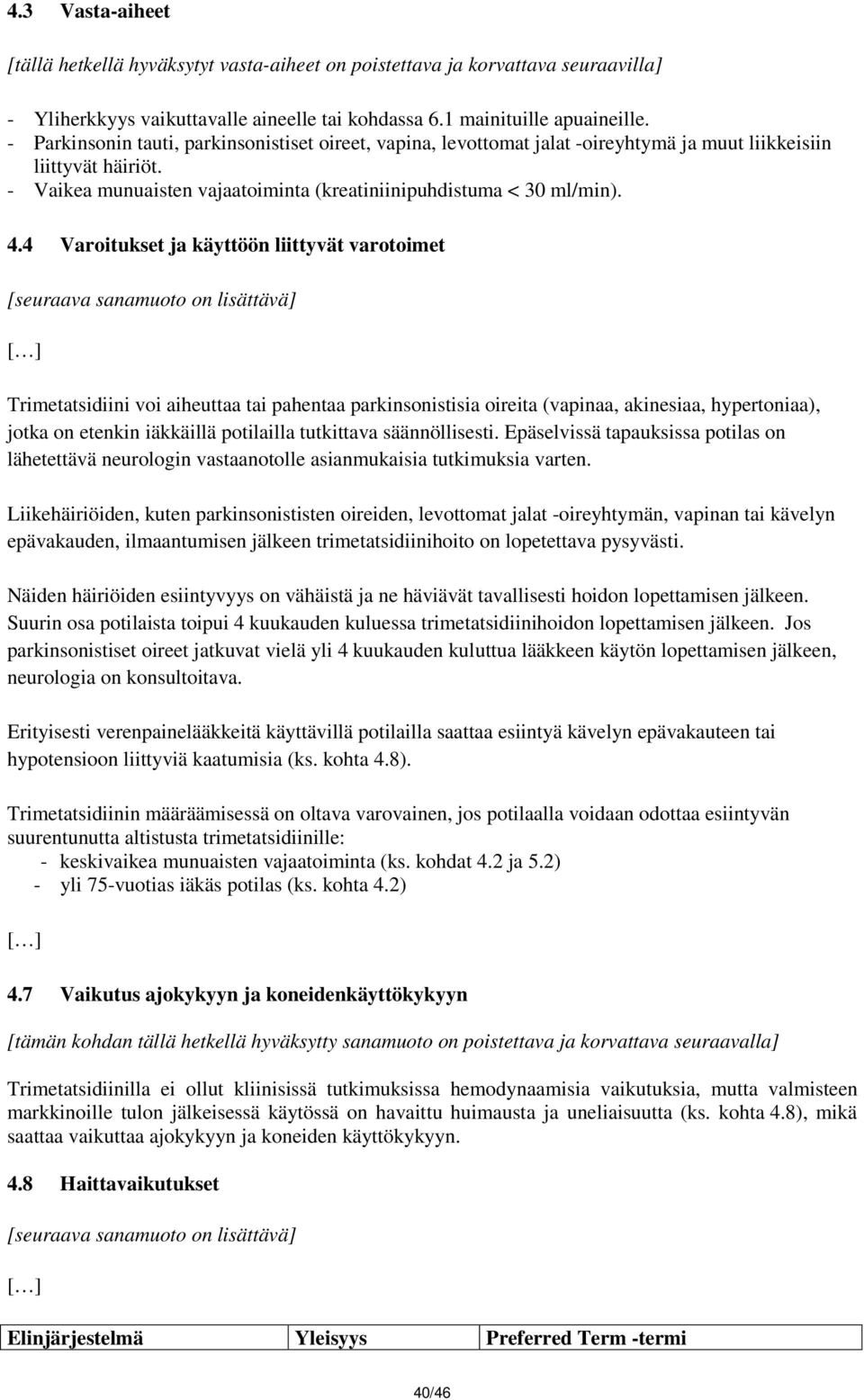 4 Varoitukset ja käyttöön liittyvät varotoimet Trimetatsidiini voi aiheuttaa tai pahentaa parkinsonistisia oireita (vapinaa, akinesiaa, hypertoniaa), jotka on etenkin iäkkäillä potilailla tutkittava