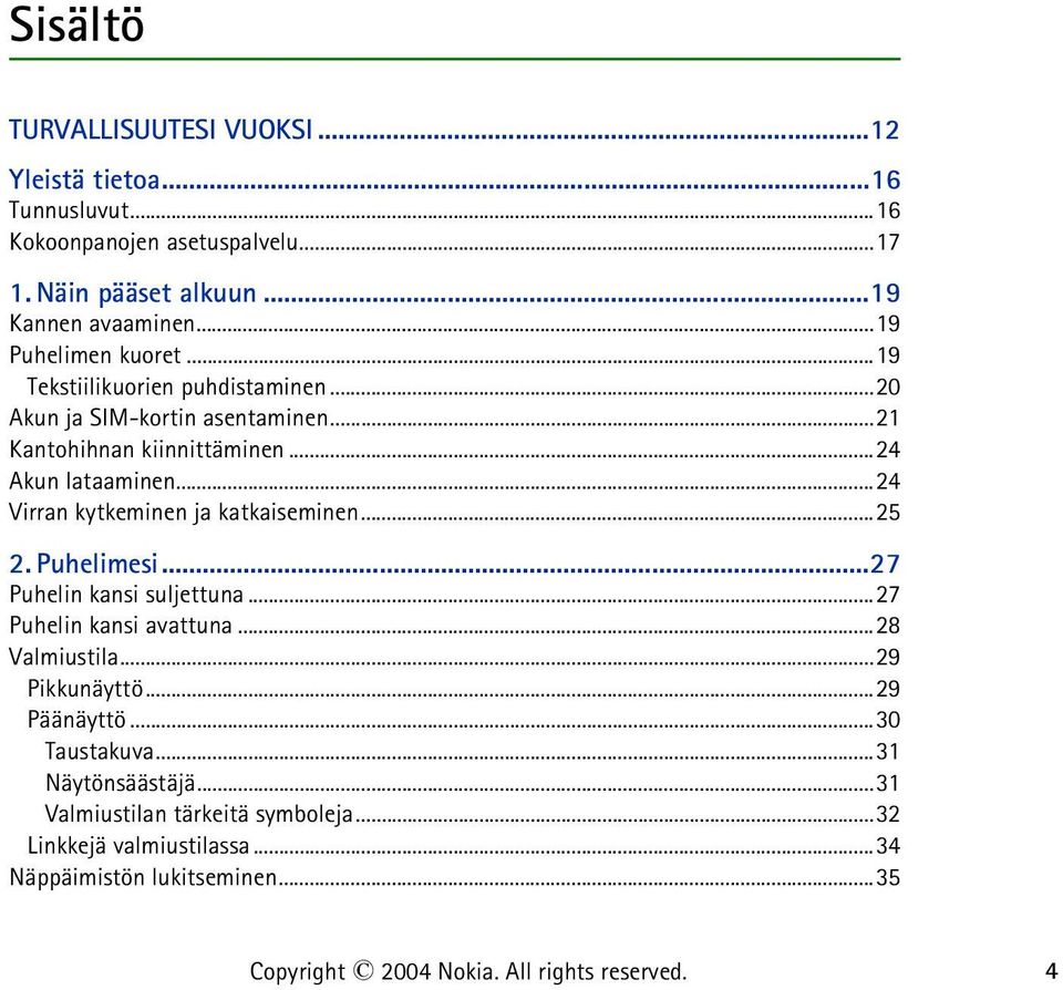 ..24 Virran kytkeminen ja katkaiseminen...25 2. Puhelimesi...27 Puhelin kansi suljettuna...27 Puhelin kansi avattuna...28 Valmiustila...29 Pikkunäyttö.