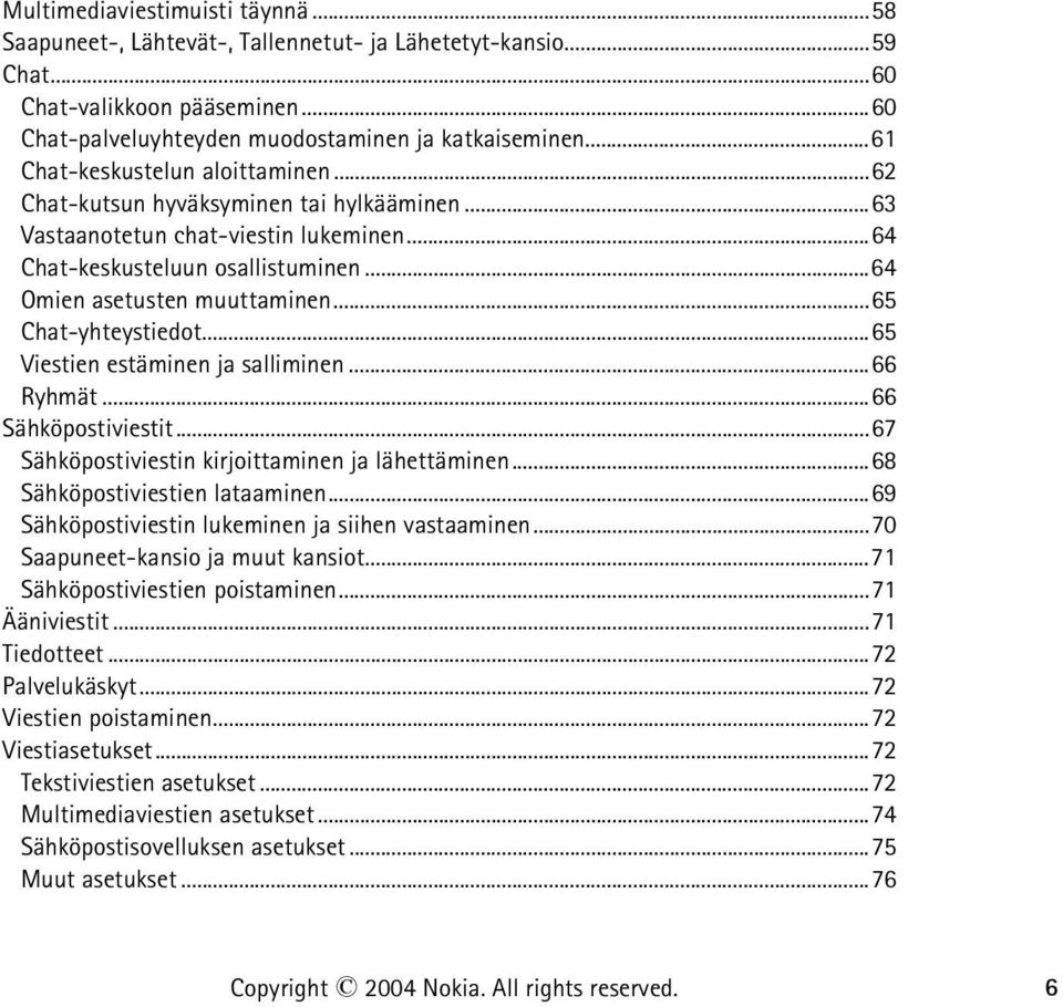 ..65 Chat-yhteystiedot...65 Viestien estäminen ja salliminen...66 Ryhmät...66 Sähköpostiviestit...67 Sähköpostiviestin kirjoittaminen ja lähettäminen...68 Sähköpostiviestien lataaminen.