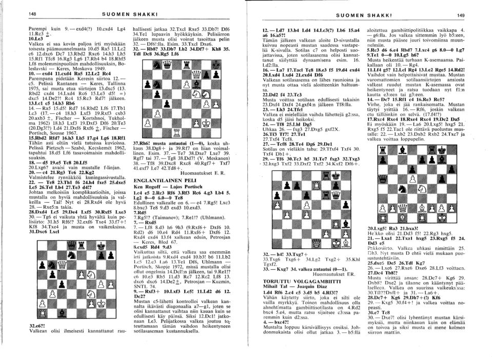 Lc2 Rc4 Parempana pidetään Keresin siirtoa 12. e5. Pelissä Rantanen - Keres, Tallinna 1975, sai musta etua siirtojen 13.dxe5 (13. Rbd2 exd4 14.Lxd4 Re6 15.Le3 d5! =) dxe5 14.De2?! Re4 15.Re3 Rd7!