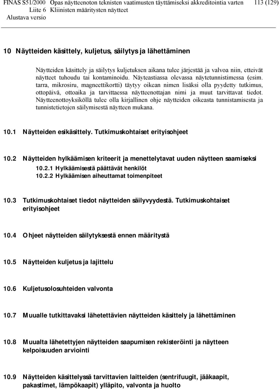 tarra, mikrosiru, magneettikortti) täytyy oikean nimen lisäksi olla pyydetty tutkimus, ottopäivä, ottoaika ja tarvittaessa näytteenottajan nimi ja muut tarvittavat tiedot.