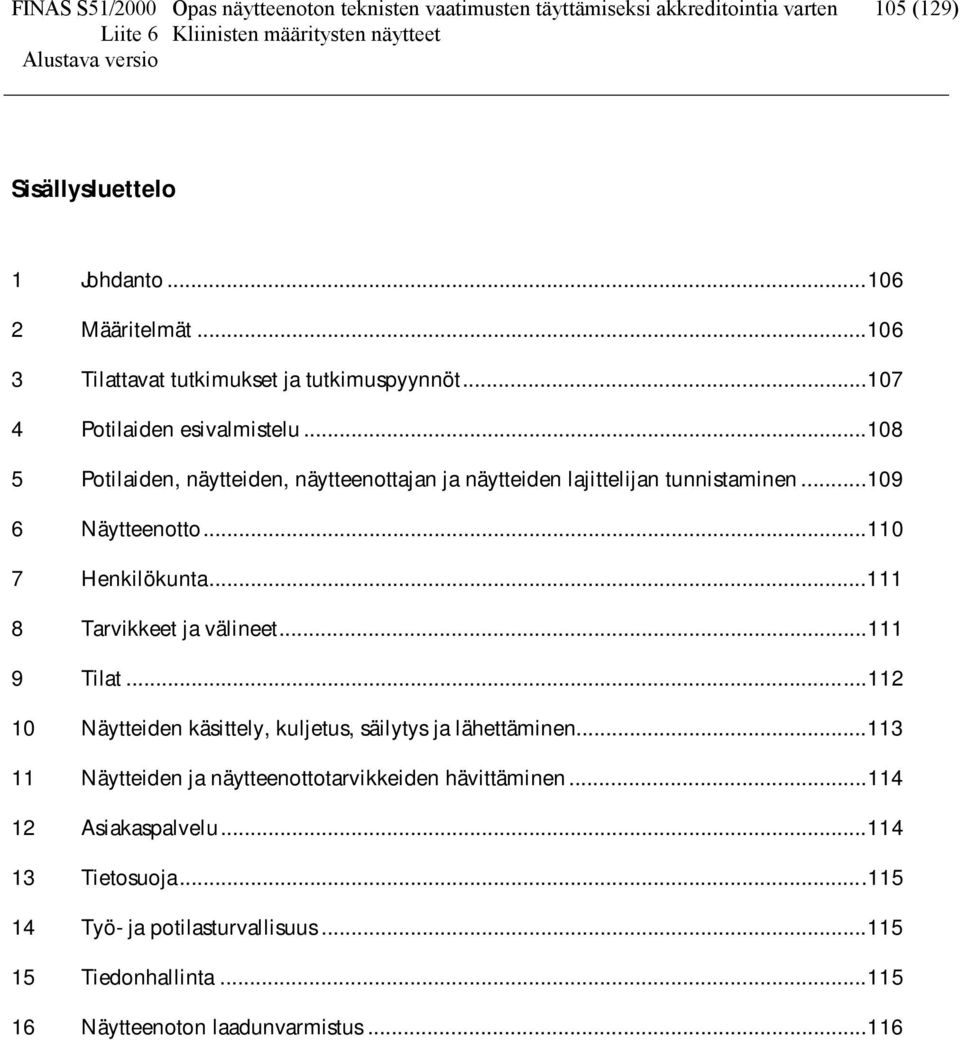 ..109 6 Näytteenotto...110 7 Henkilökunta...111 8 Tarvikkeet ja välineet...111 9 Tilat...112 10 Näytteiden käsittely, kuljetus, säilytys ja lähettäminen.