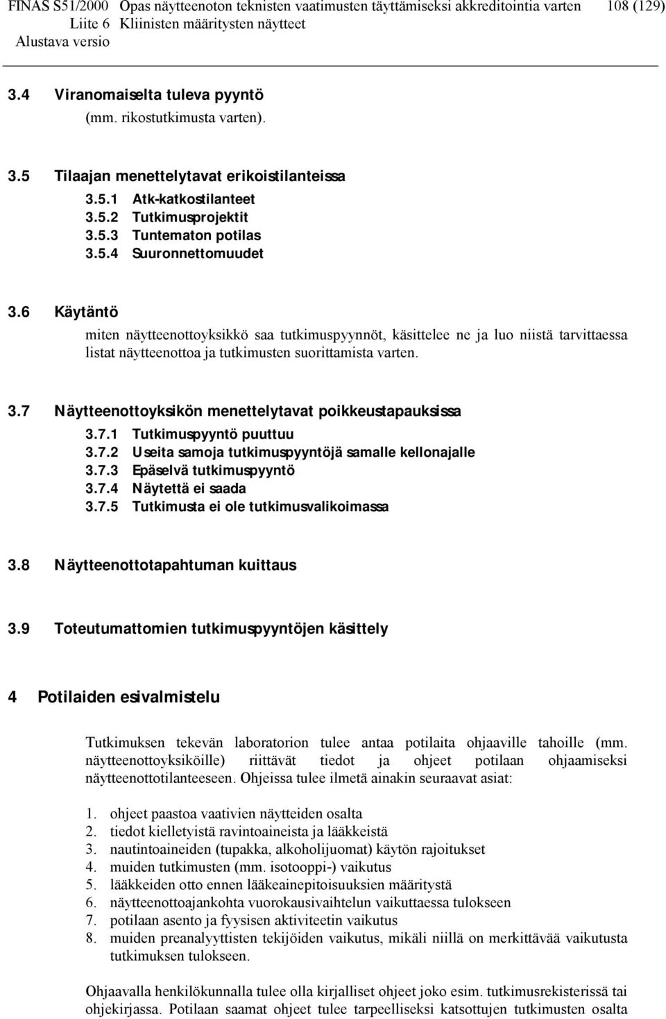 6 Käytäntö miten näytteenottoyksikkö saa tutkimuspyynnöt, käsittelee ne ja luo niistä tarvittaessa listat näytteenottoa ja tutkimusten suorittamista varten. 3.